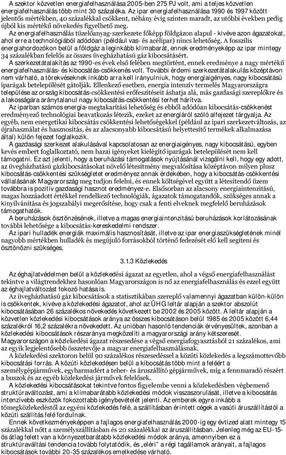 Az energiafelhasználás tüzelőanyag-szerkezete főképp földgázon alapul - kivéve azon ágazatokat, ahol erre a technológiából adódóan (például vas- és acélipar) nincs lehetőség.