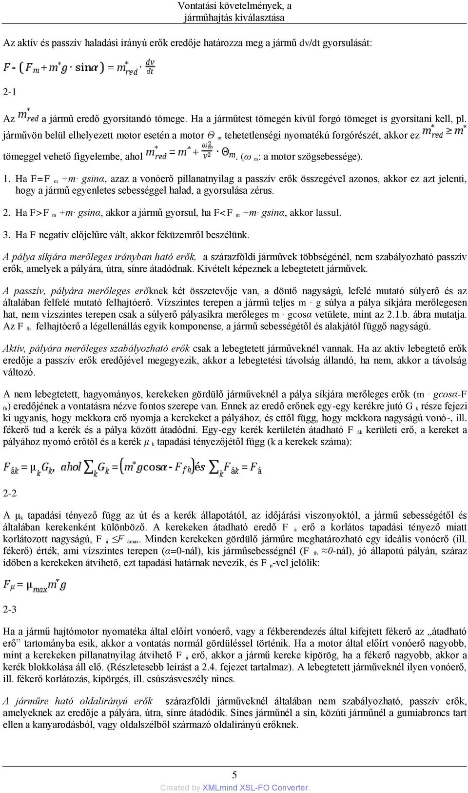 (ω m: a motor szögsebessége). 1. Ha F=F m +m gsinα, azaz a vonóerő pillanatnyilag a passzív erők összegével azonos, akkor ez azt jelenti, hogy a jármű egyenletes sebességgel halad, a gyorsulása zérus.