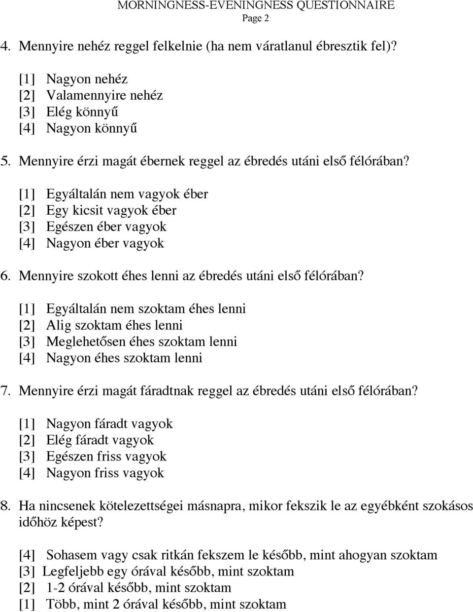 Mennyire szokott éhes lenni az ébredés utáni első félórában? [1] Egyáltalán nem szoktam éhes lenni [2] Alig szoktam éhes lenni [3] Meglehetősen éhes szoktam lenni [4] Nagyon éhes szoktam lenni 7.