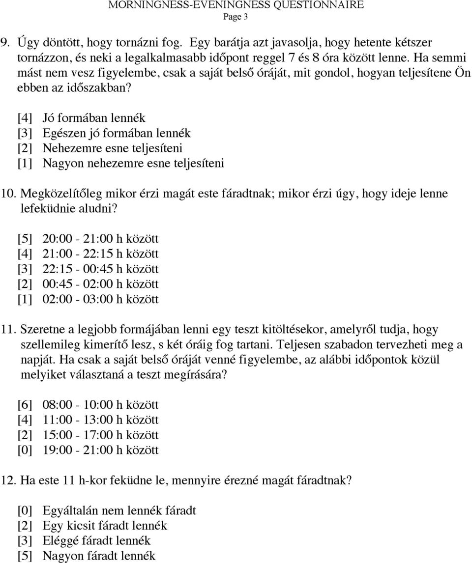 [4] Jó formában lennék [3] Egészen jó formában lennék [2] Nehezemre esne teljesíteni [1] Nagyon nehezemre esne teljesíteni 10.