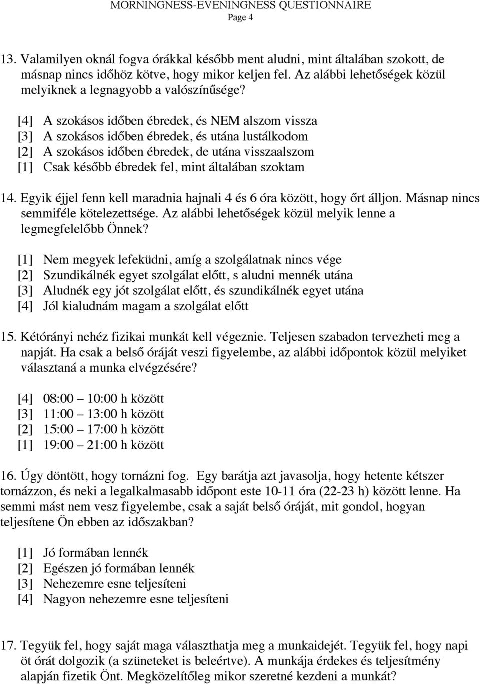 [4] A szokásos időben ébredek, és NEM alszom vissza [3] A szokásos időben ébredek, és utána lustálkodom [2] A szokásos időben ébredek, de utána visszaalszom [1] Csak később ébredek fel, mint