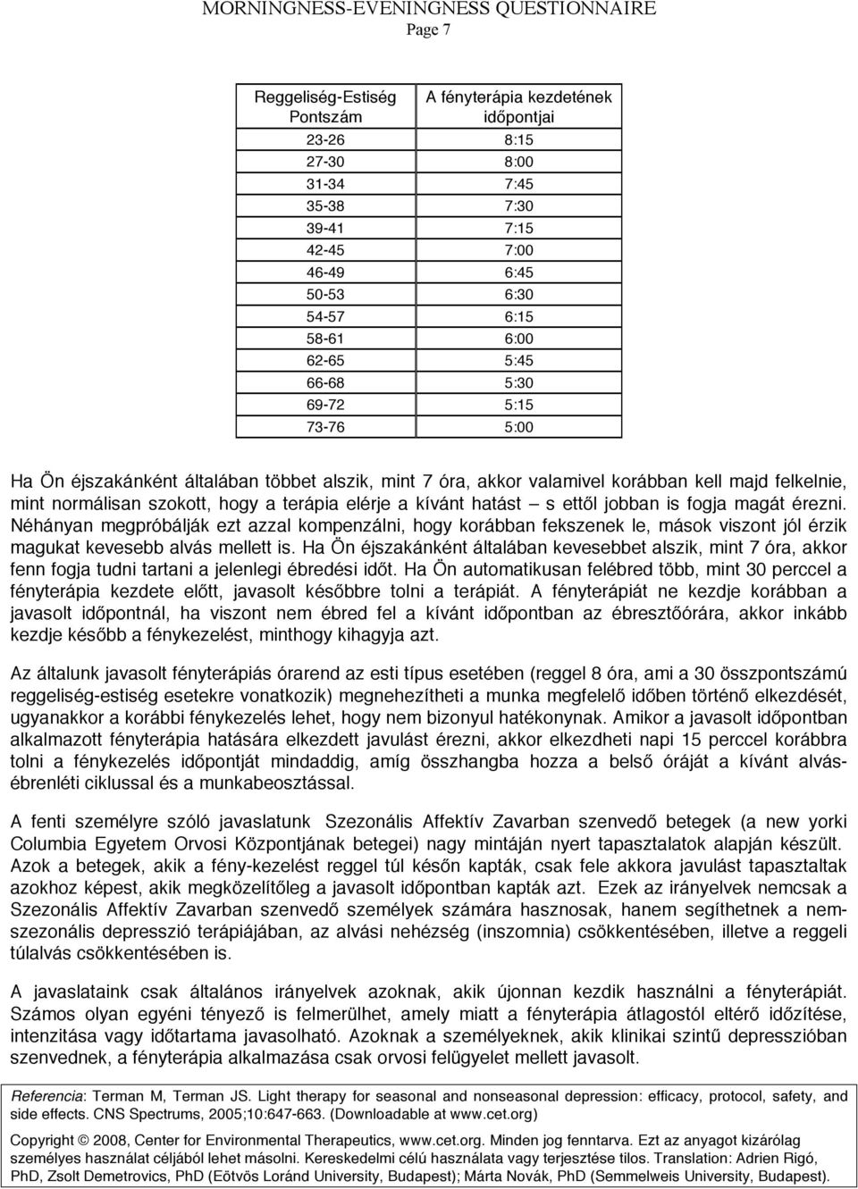 jobban is fogja magát érezni. Néhányan megpróbálják ezt azzal kompenzálni, hogy korábban fekszenek le, mások viszont jól érzik magukat kevesebb alvás mellett is.