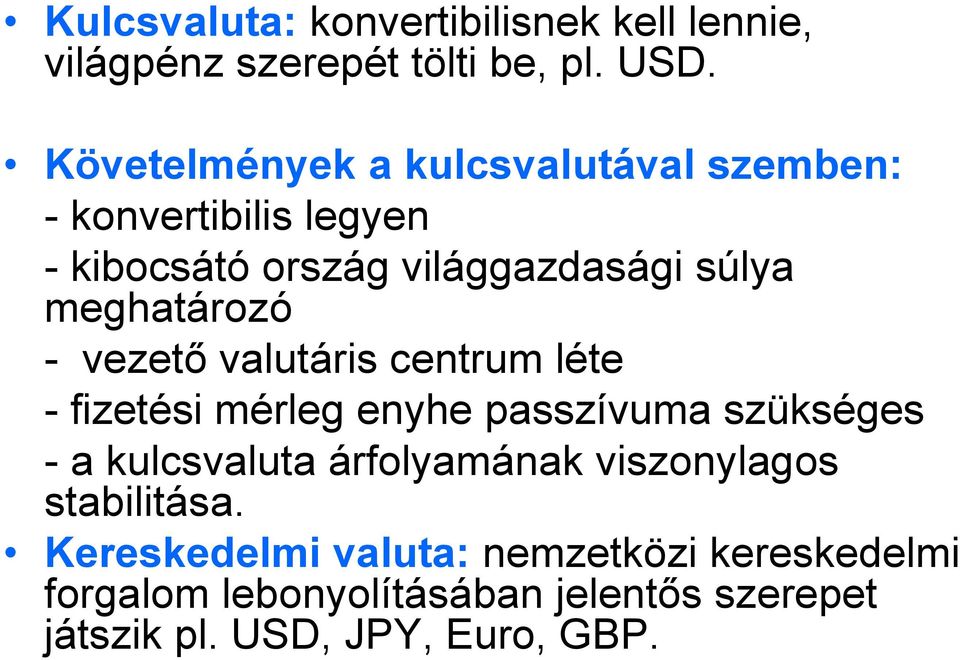 meghatározó - vezető valutáris centrum léte - fizetési mérleg enyhe passzívuma szükséges - a kulcsvaluta