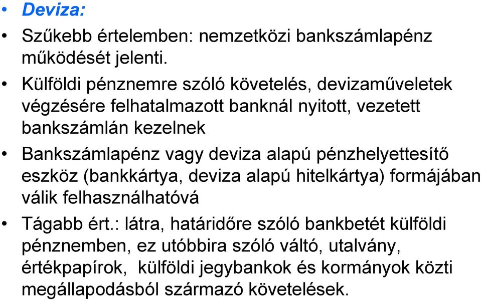 Bankszámlapénz vagy deviza alapú pénzhelyettesítő eszköz (bankkártya, deviza alapú hitelkártya) formájában válik felhasználhatóvá