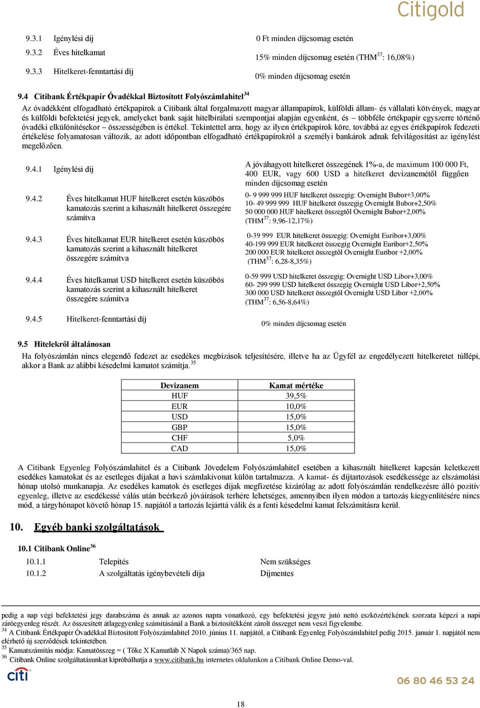 forgalmazott magyar állampapírok, külföldi állam- és vállalati kötvények, magyar és külföldi befektetési jegyek, amelyeket bank saját hitelbírálati szempontjai alapján egyenként, és többféle