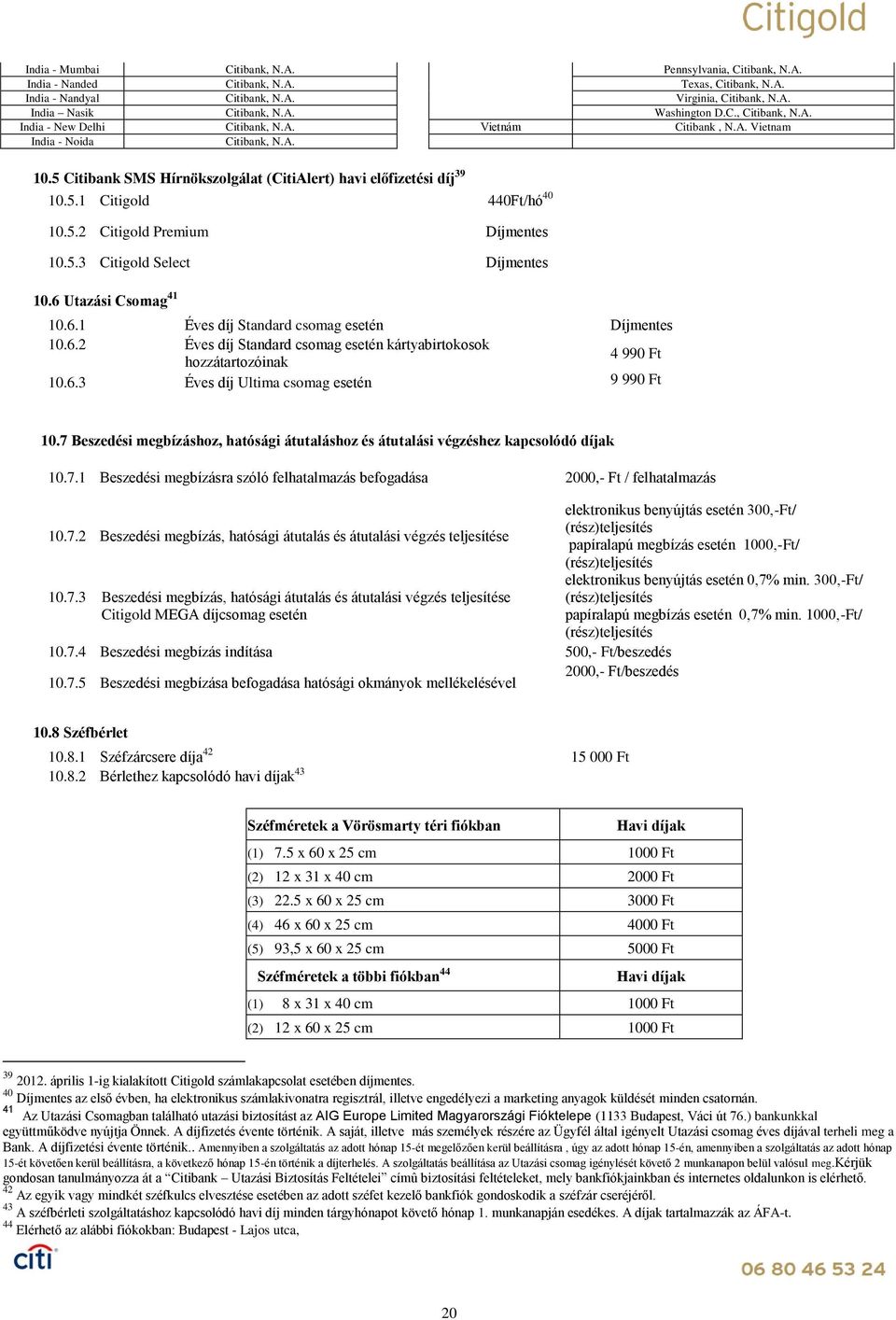 5.2 Citigold Premium 10.5.3 Citigold Select 10.6 Utazási Csomag 41 10.6.1 Éves díj Standard csomag esetén 10.6.2 Éves díj Standard csomag esetén kártyabirtokosok 4 990 Ft hozzátartozóinak 10.6.3 Éves díj Ultima csomag esetén 9 990 Ft 10.