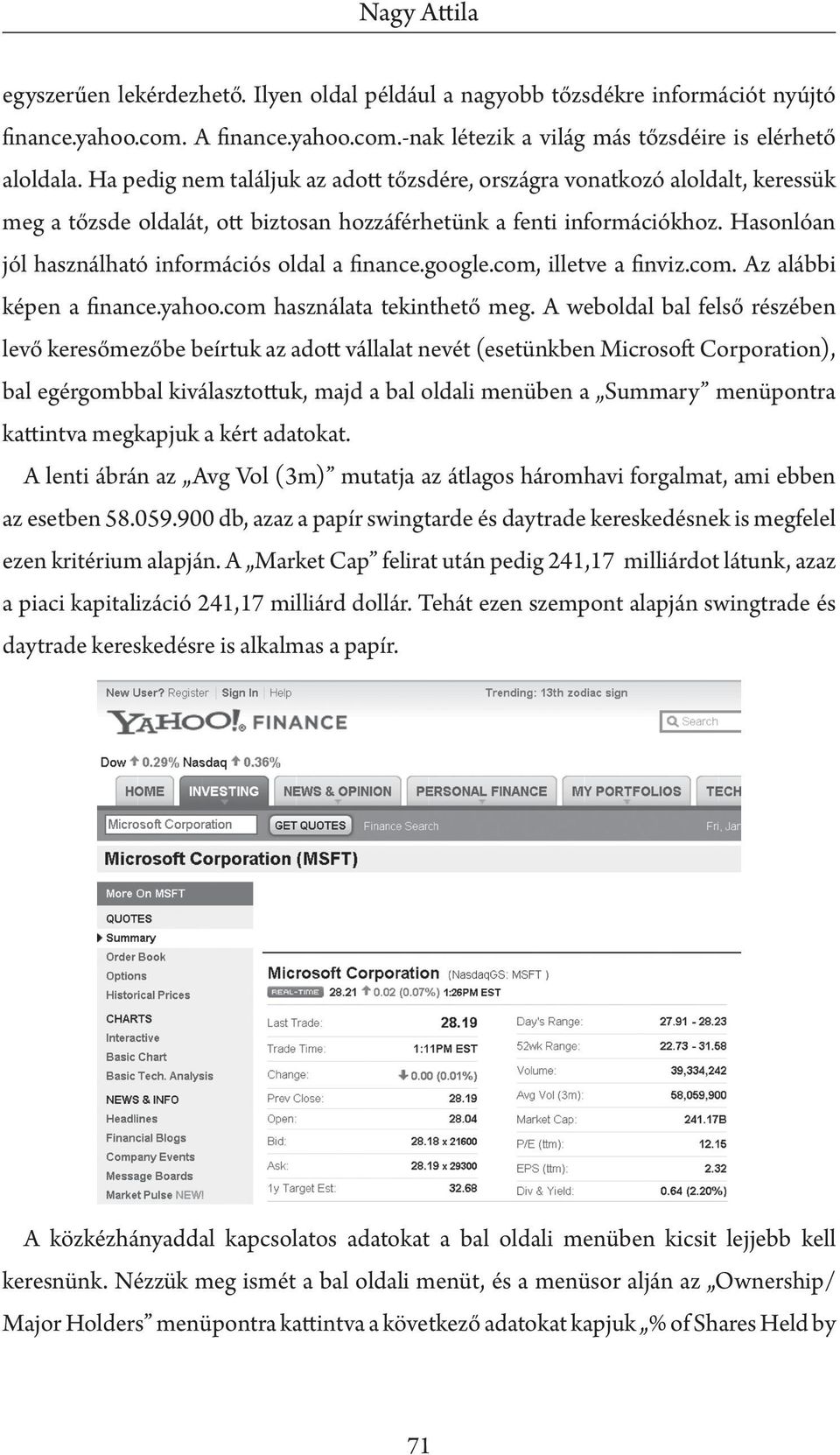 Hasonlóan jól használható információs oldal a finance.google.com, illetve a finviz.com. Az alábbi képen a finance.yahoo.com használata tekinthető meg.