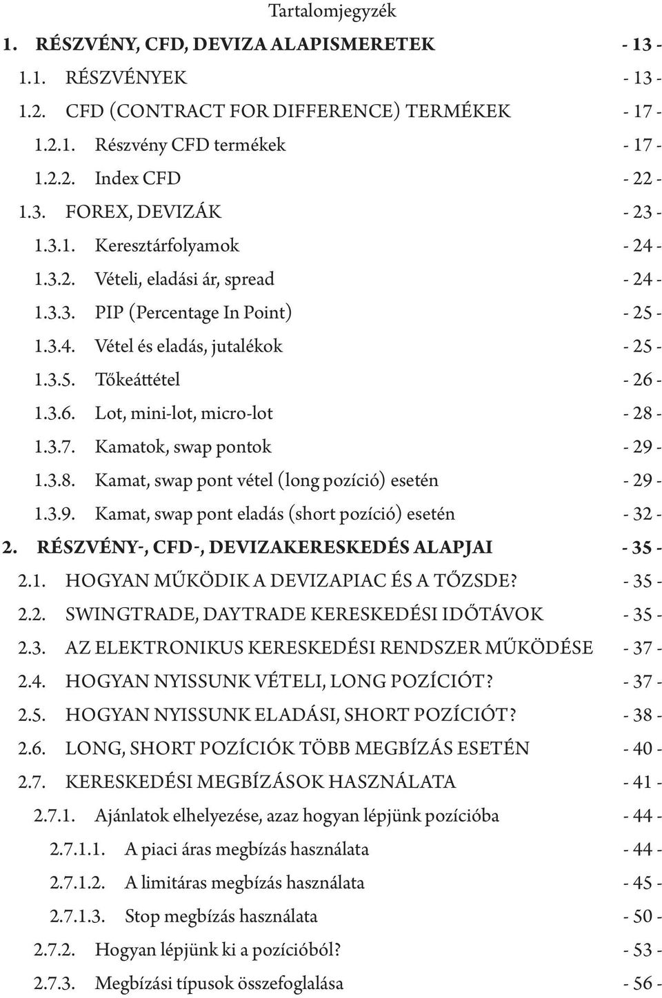 1.3.6. Lot, mini-lot, micro-lot - 28-1.3.7. Kamatok, swap pontok - 29-1.3.8. Kamat, swap pont vétel (long pozíció) esetén - 29-1.3.9. Kamat, swap pont eladás (short pozíció) esetén - 32-2.