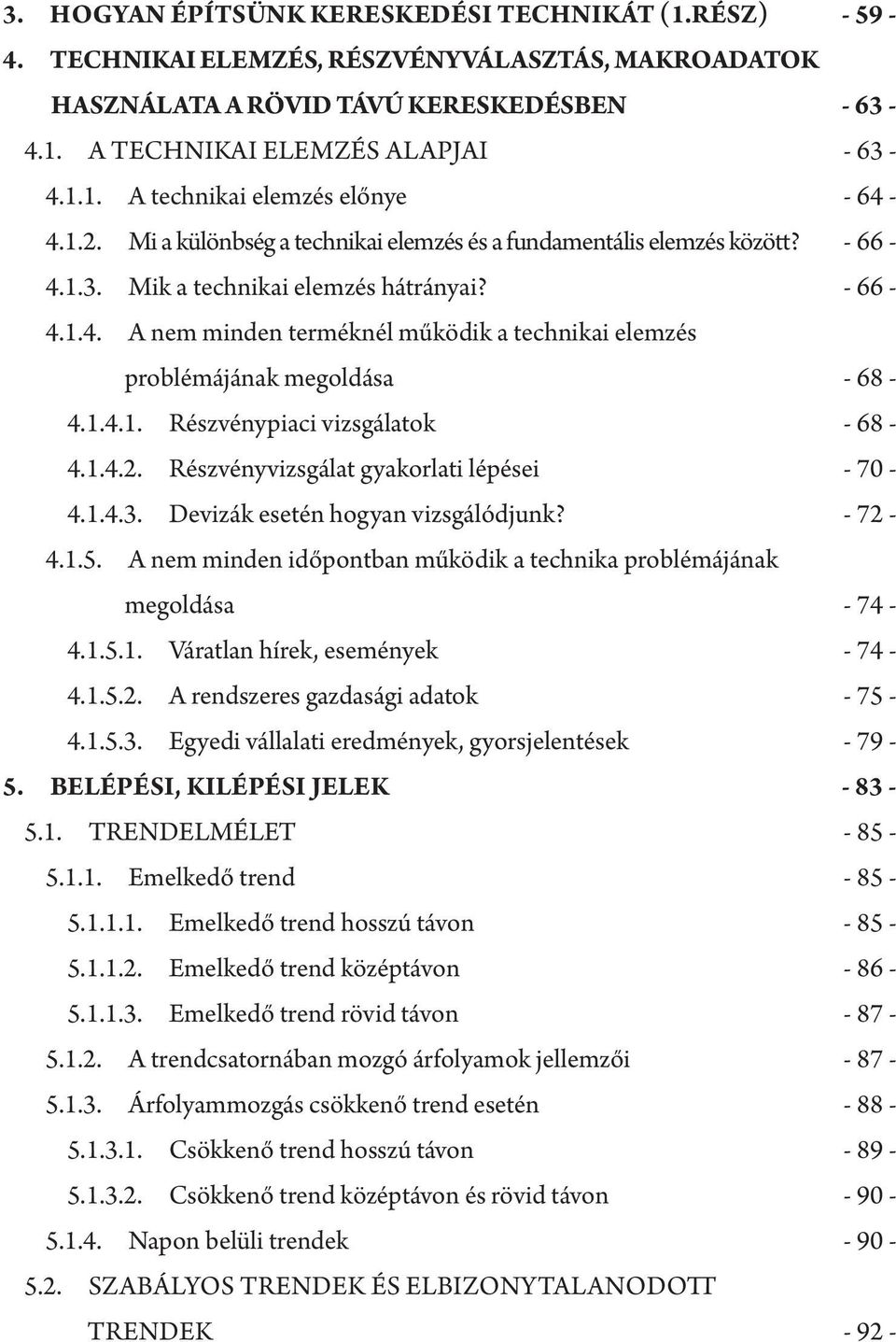 1.4.1. Részvénypiaci vizsgálatok - 68-4.1.4.2. Részvényvizsgálat gyakorlati lépései - 70-4.1.4.3. Devizák esetén hogyan vizsgálódjunk? - 72-4.1.5.