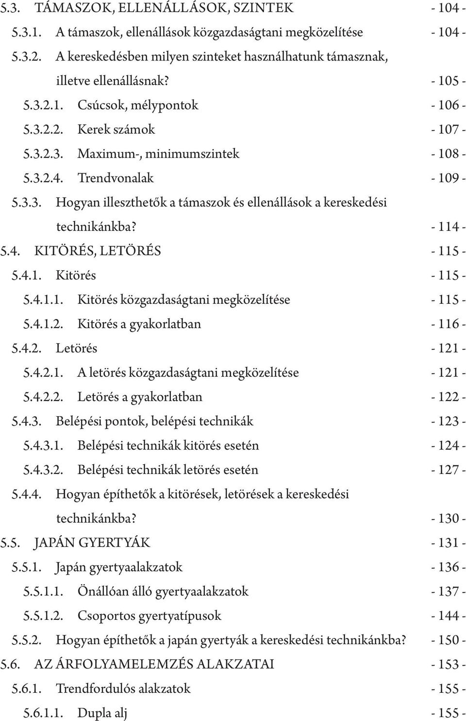 - 114-5.4. Kitörés, letörés - 115-5.4.1. Kitörés - 115-5.4.1.1. Kitörés közgazdaságtani megközelítése - 115-5.4.1.2. Kitörés a gyakorlatban - 116-5.4.2. Letörés - 121-5.4.2.1. A letörés közgazdaságtani megközelítése - 121-5.