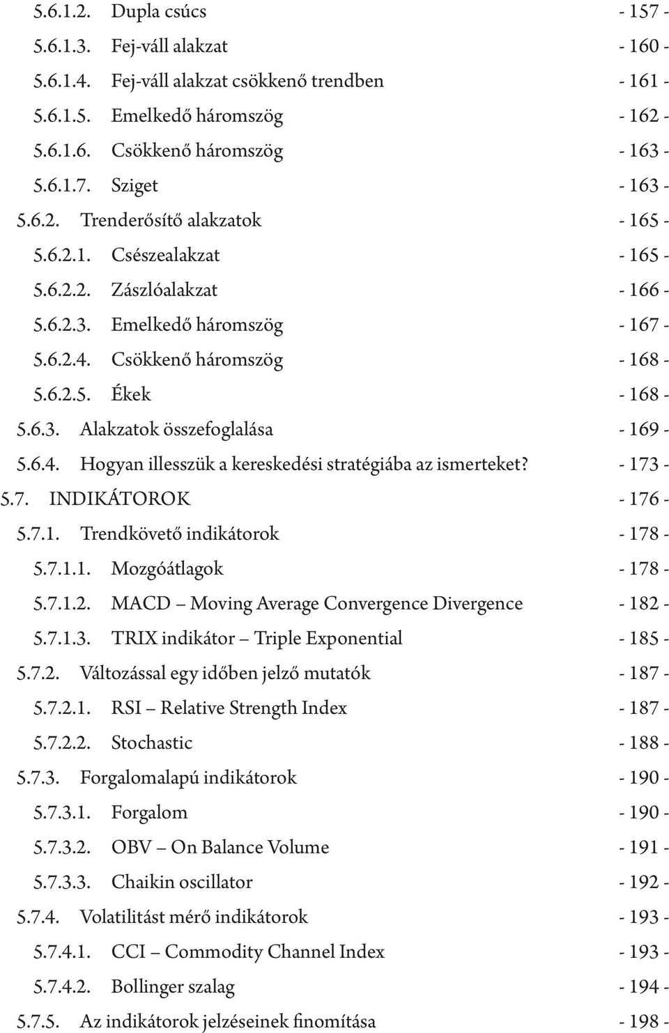 6.4. Hogyan illesszük a kereskedési stratégiába az ismerteket? - 173-5.7. INDIKÁTOROK - 176-5.7.1. Trendkövető indikátorok - 178-5.7.1.1. Mozgóátlagok - 178-5.7.1.2.