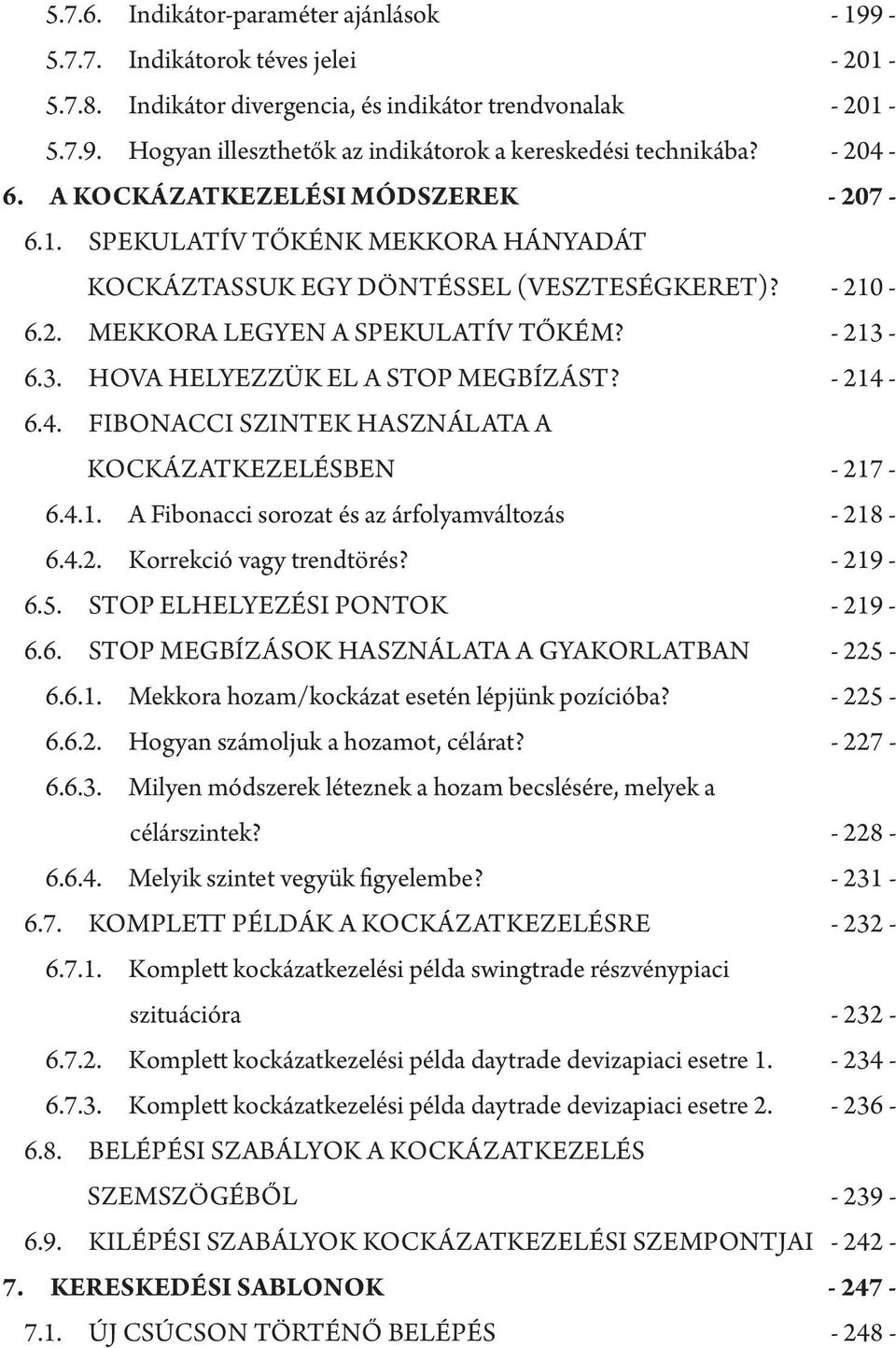 6.3. Hova helyezzük el a stop megbízást? - 214-6.4. Fibonacci szintek használata a kockázatkezelésben - 217-6.4.1. A Fibonacci sorozat és az árfolyamváltozás - 218-6.4.2. Korrekció vagy trendtörés?