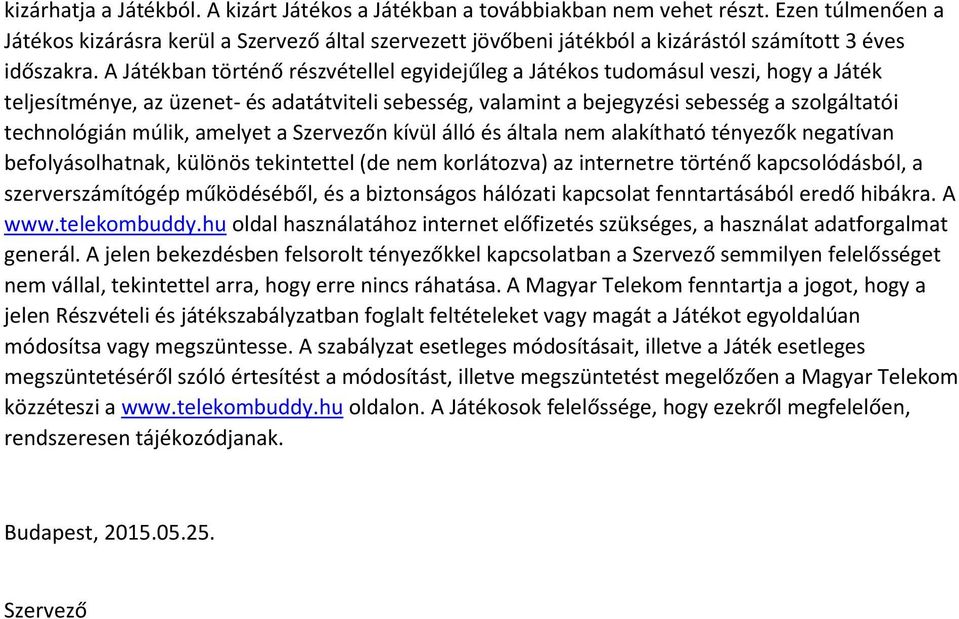 A Játékban történő részvétellel egyidejűleg a Játékos tudomásul veszi, hogy a Játék teljesítménye, az üzenet- és adatátviteli sebesség, valamint a bejegyzési sebesség a szolgáltatói technológián