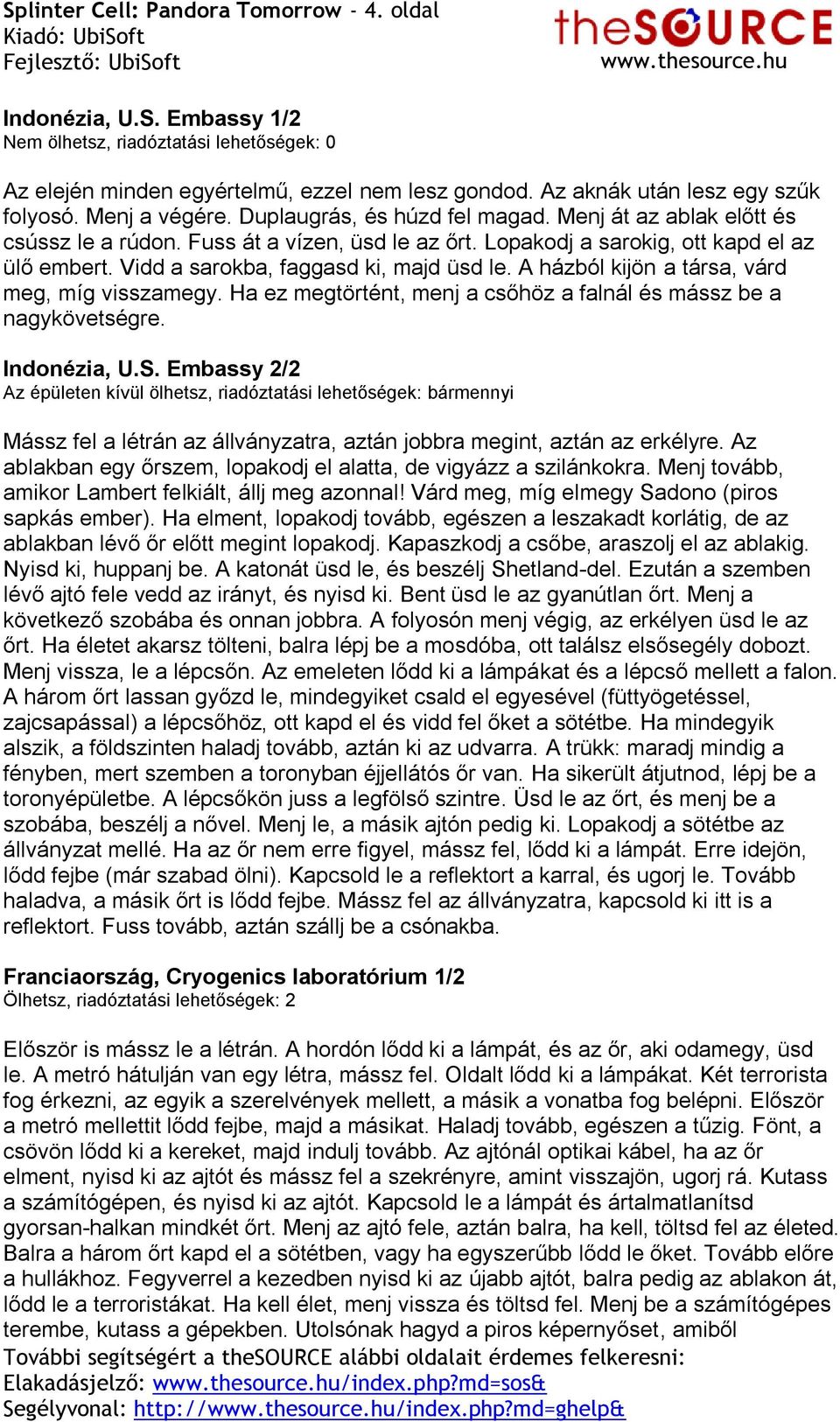 Vidd a sarokba, faggasd ki, majd üsd le. A házból kijön a társa, várd meg, míg visszamegy. Ha ez megtörtént, menj a csőhöz a falnál és mássz be a nagykövetségre. Indonézia, U.S.