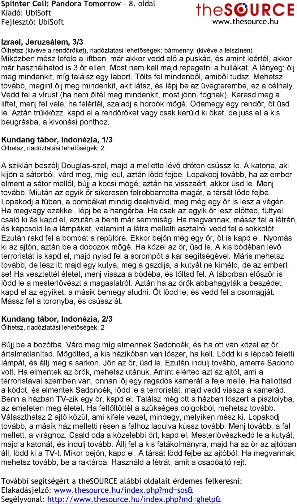 akkor már használhatod is 3 őr ellen. Most nem kell majd rejtegetni a hullákat. A lényeg: ölj meg mindenkit, míg találsz egy labort. Tölts fel mindenből, amiből tudsz.