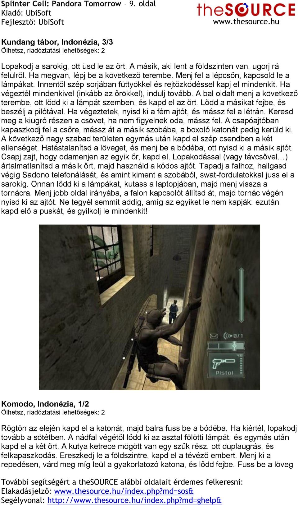 Ha végeztél mindenkivel (inkább az őrökkel), indulj tovább. A bal oldalt menj a következő terembe, ott lődd ki a lámpát szemben, és kapd el az őrt. Lődd a másikat fejbe, és beszélj a pilótával.