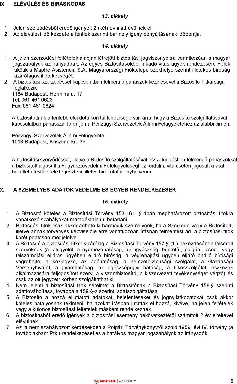 Az egyes Biztosításokból fakadó vitás ügyek rendezésére Felek kikötik a Mapfre Asistencia S.A. Magyarországi Fióktelepe székhelye szerint illetékes bíróság kizárólagos illetékességét. 2.