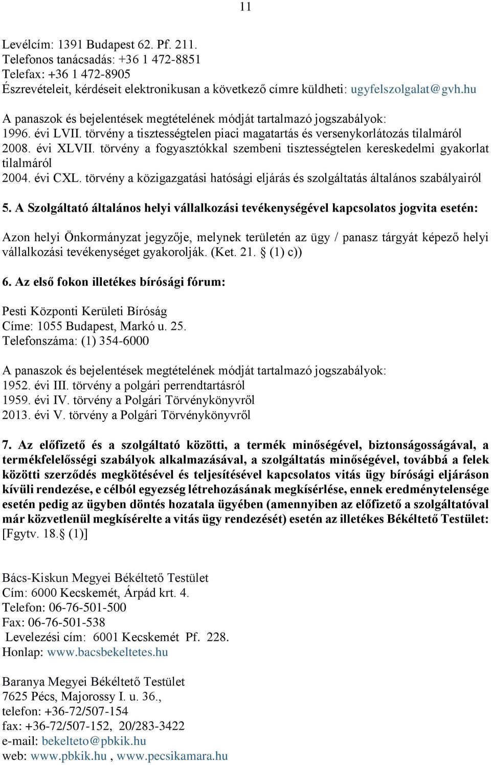 törvény a fogyasztókkal szembeni tisztességtelen kereskedelmi gyakorlat tilalmáról 2004. évi CXL. törvény a közigazgatási hatósági eljárás és szolgáltatás általános szabályairól 5.