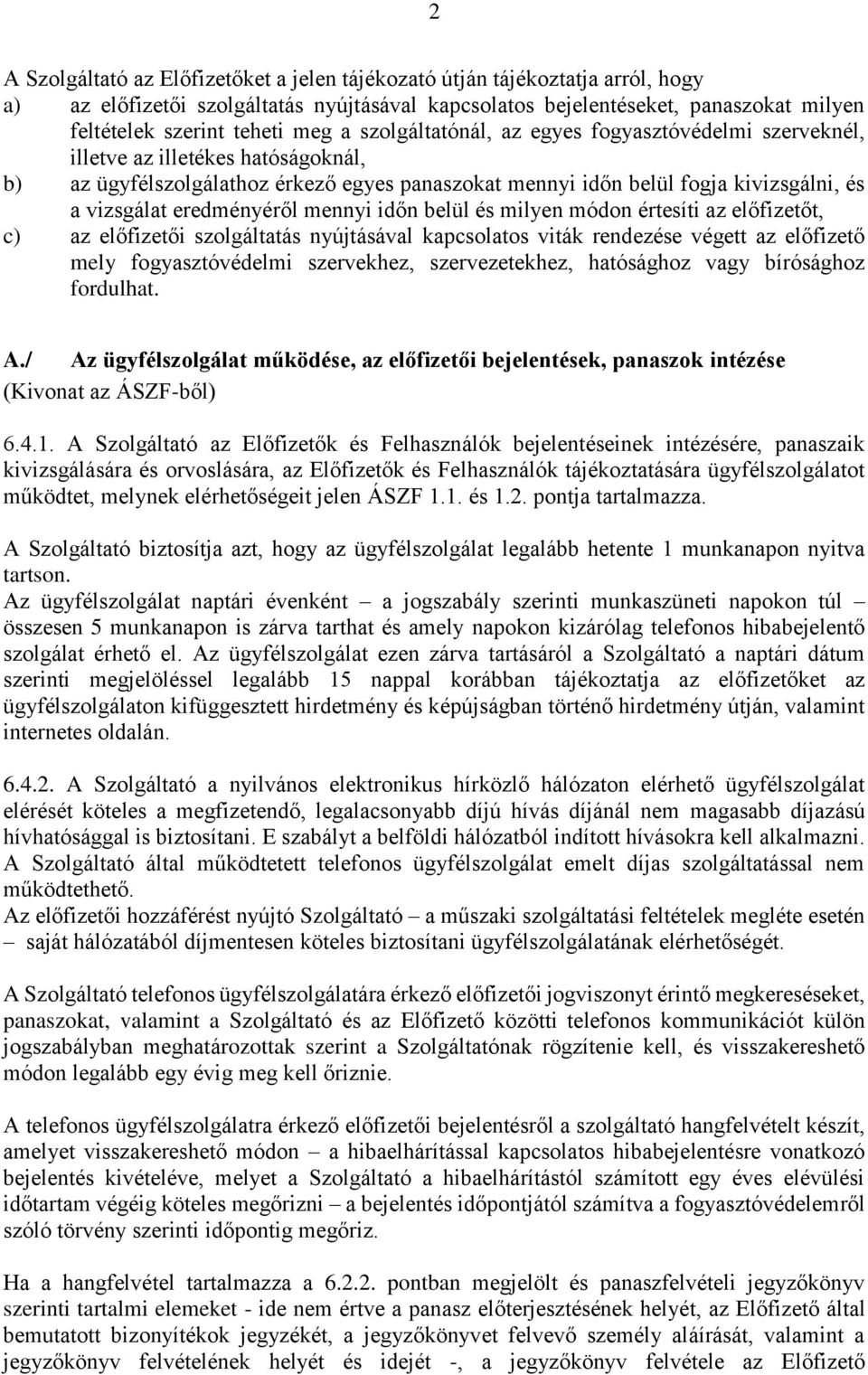 eredményéről mennyi időn belül és milyen módon értesíti az előfizetőt, c) az előfizetői szolgáltatás nyújtásával kapcsolatos viták rendezése végett az előfizető mely fogyasztóvédelmi szervekhez,