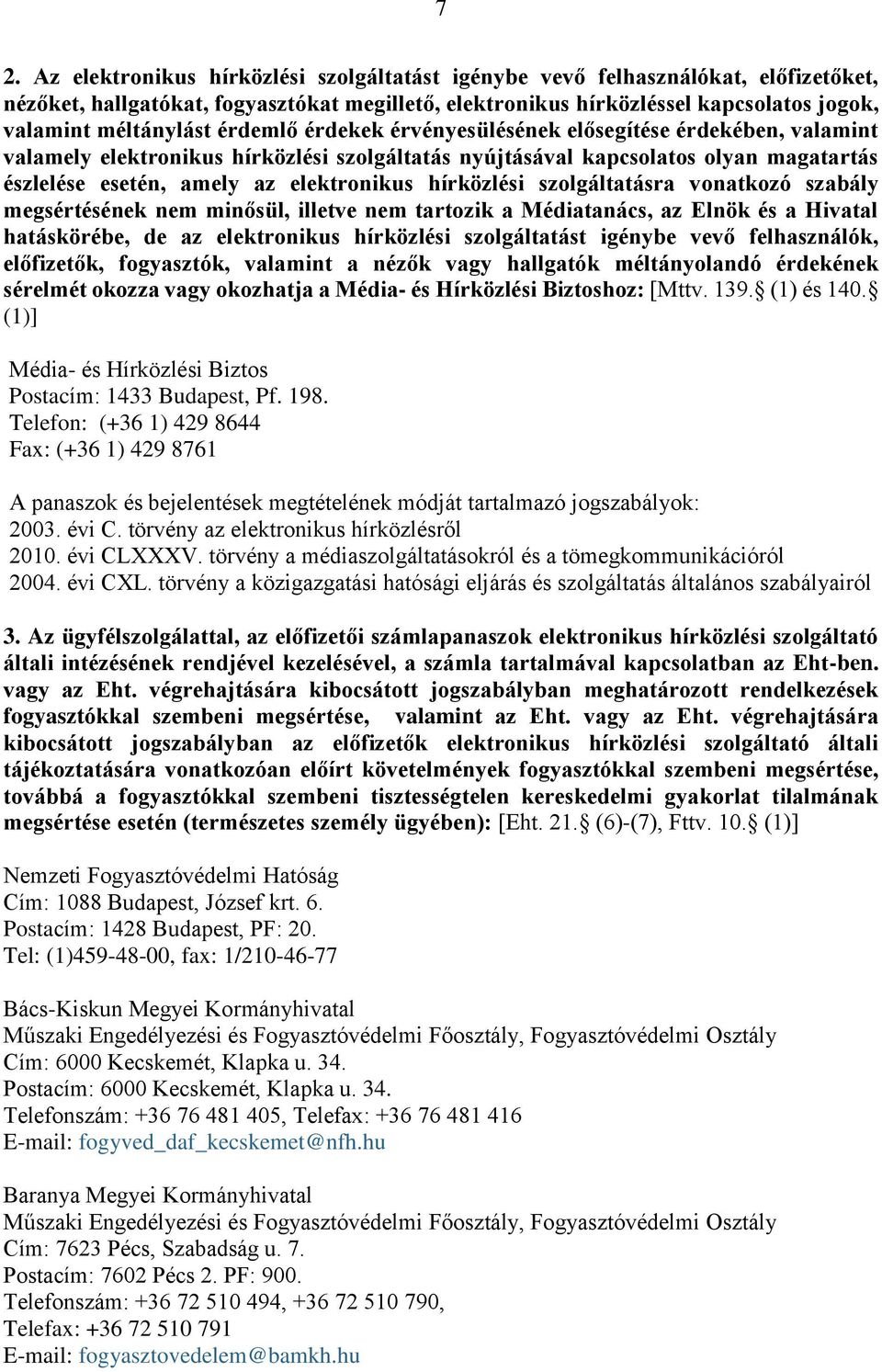 elektronikus hírközlési szolgáltatásra vonatkozó szabály megsértésének nem minősül, illetve nem tartozik a Médiatanács, az Elnök és a Hivatal hatáskörébe, de az elektronikus hírközlési szolgáltatást