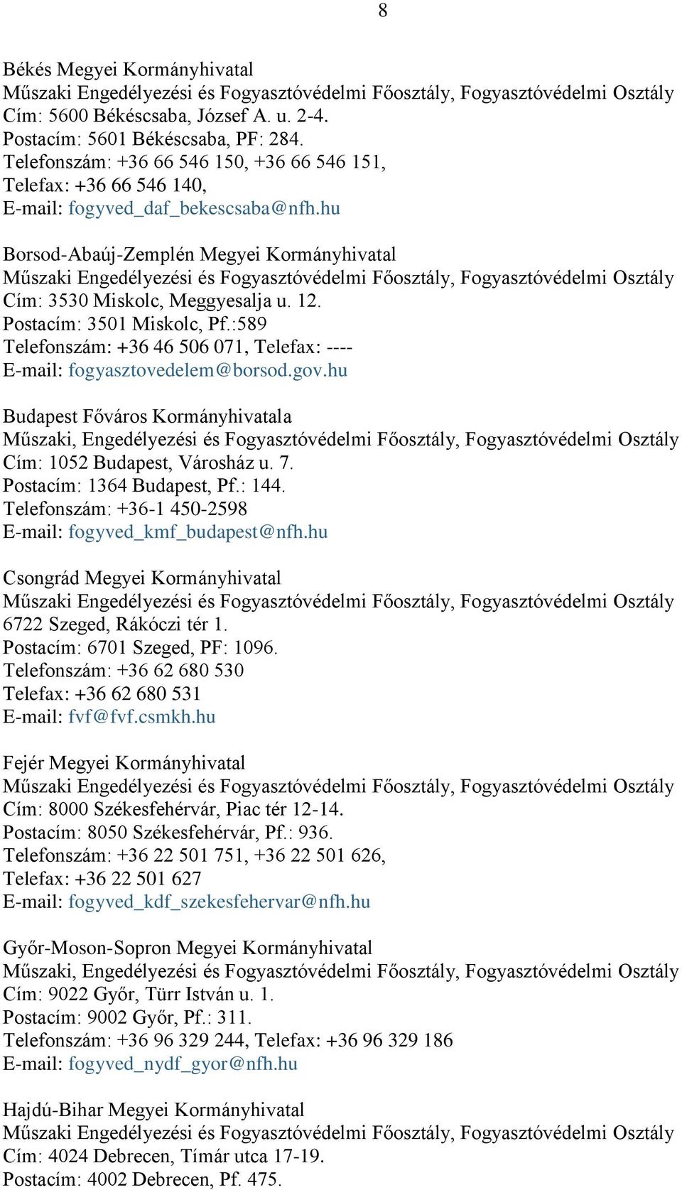 Postacím: 3501 Miskolc, Pf.:589 Telefonszám: +36 46 506 071, Telefax: ---- E-mail: fogyasztovedelem@borsod.gov.