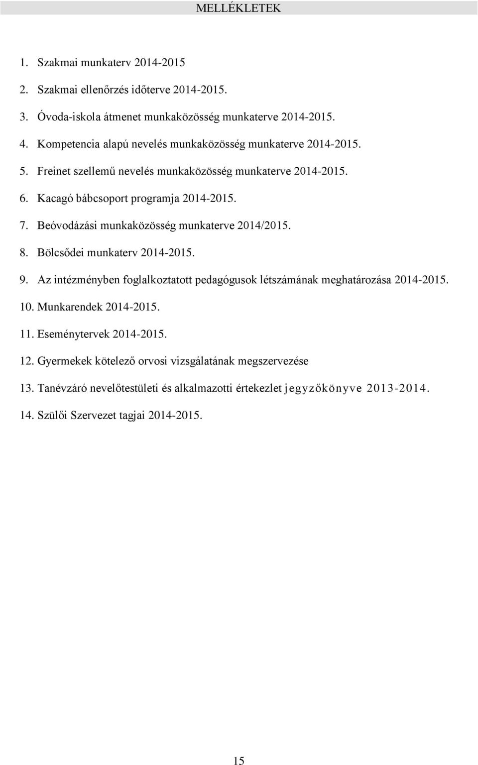 Beóvodázási munkaközösség munkaterve 2014/2015. 8. Bölcsődei munkaterv 2014-2015. 9. Az intézményben foglalkoztatott pedagógusok létszámának meghatározása 2014-2015. 10.