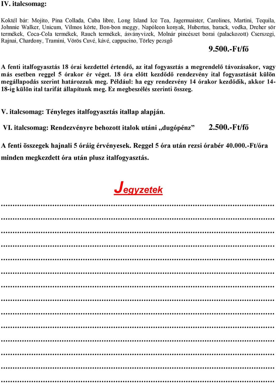 Törley pezsgő 9.500.-Ft/fő A fenti italfogyasztás 18 órai kezdettel értendő, az ital fogyasztás a megrendelő távozásakor, vagy más esetben reggel 5 órakor ér véget.