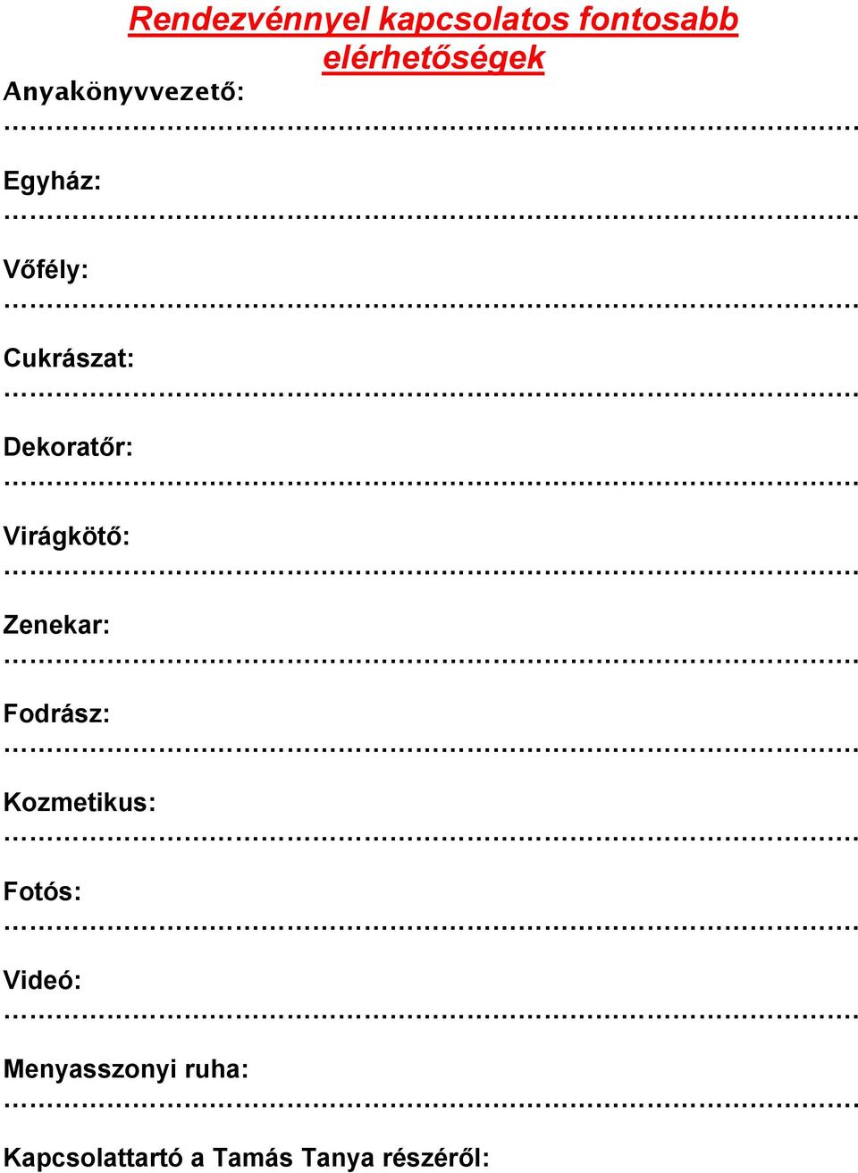Virágkötő: Zenekar: Fodrász: Kozmetikus: Fotós: Videó: