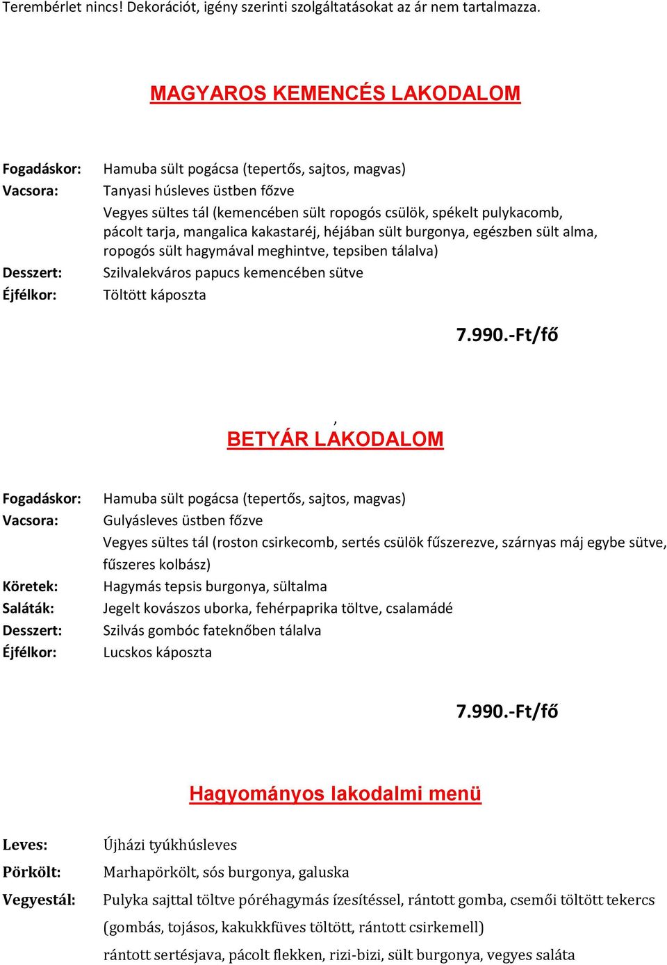 spékelt pulykacomb, pácolt tarja, mangalica kakastaréj, héjában sült burgonya, egészben sült alma, ropogós sült hagymával meghintve, tepsiben tálalva) Szilvalekváros papucs kemencében sütve Töltött