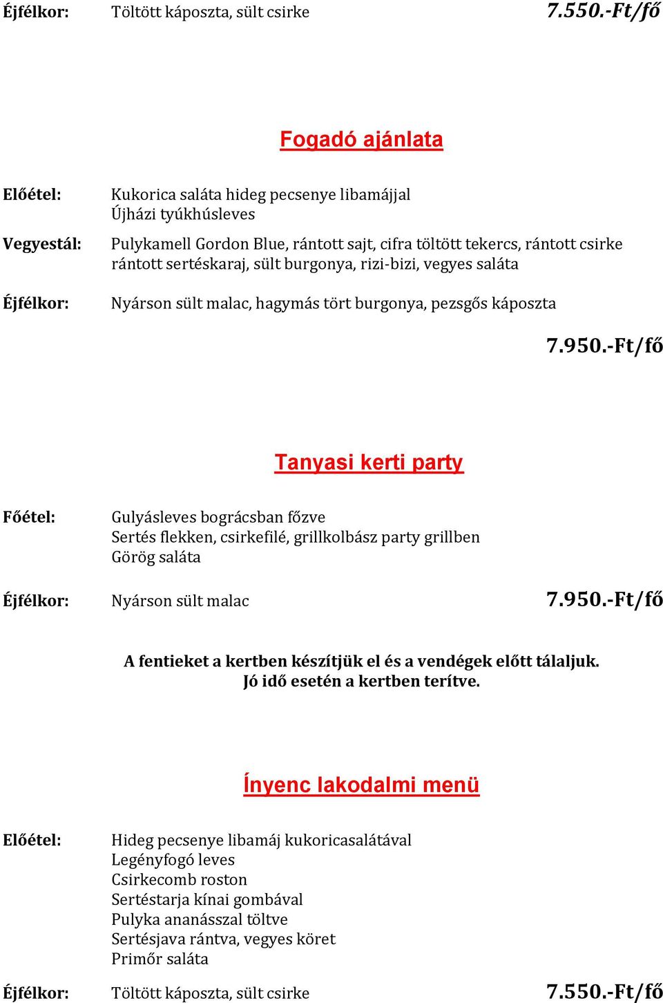 sertéskaraj, sült burgonya, rizi-bizi, vegyes saláta Nyárson sült malac, hagymás tört burgonya, pezsgős káposzta 7.950.