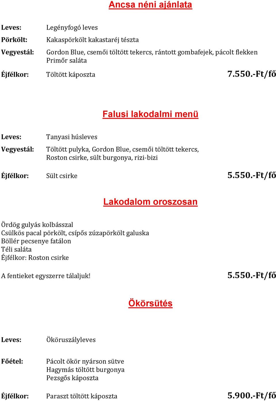 -Ft/fő Falusi lakodalmi menü Leves: Vegyestál: Tanyasi húsleves Töltött pulyka, Gordon Blue, csemői töltött tekercs, Roston csirke, sült burgonya, rizi-bizi Éjfélkor: Sült csirke 5.550.