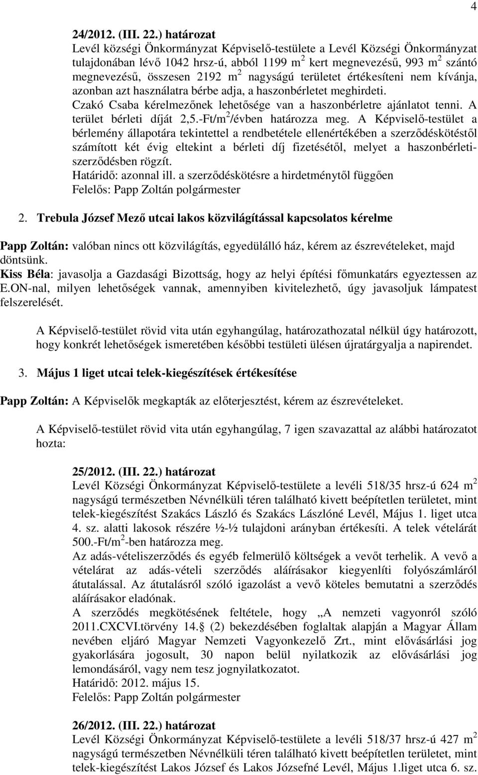 nagyságú területet értékesíteni nem kívánja, azonban azt használatra bérbe adja, a haszonbérletet meghirdeti. Czakó Csaba kérelmezınek lehetısége van a haszonbérletre ajánlatot tenni.