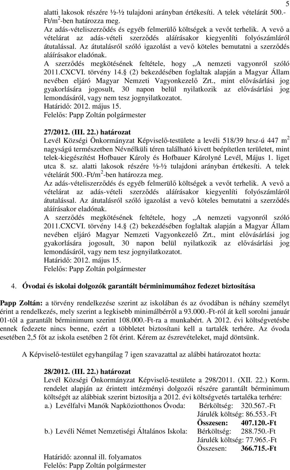 A szerzıdés megkötésének feltétele, hogy A nemzeti vagyonról szóló 2011.CXCVI. törvény 14. (2) bekezdésében foglaltak alapján a Magyar Állam nevében eljáró Magyar Nemzeti Vagyonkezelı Zrt.