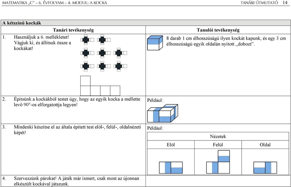 Tanulói tevékenység 8 darab 1 cm élhosszúságú ilyen kockát kapunk, és egy 3 cm élhosszúságú egyik oldalán nyitott,,dobozt. 2.