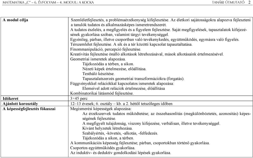 Saját megfigyelések, tapasztalatok kifejezésének gyakorlása szóban, valamint tárgyi tevékenységgel. Egyénileg, párban, illetve csoportban való tevékenykedés, együttműködés, egymásra való figyelés.