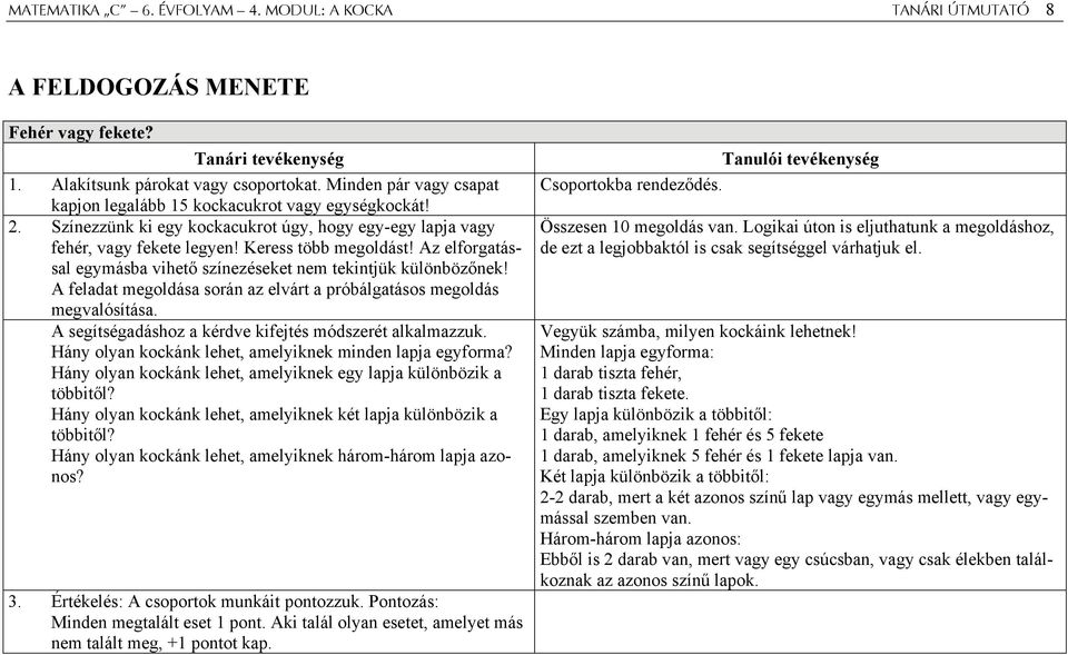 Az elforgatással egymásba vihető színezéseket nem tekintjük különbözőnek! A feladat megoldása során az elvárt a próbálgatásos megoldás megvalósítása.