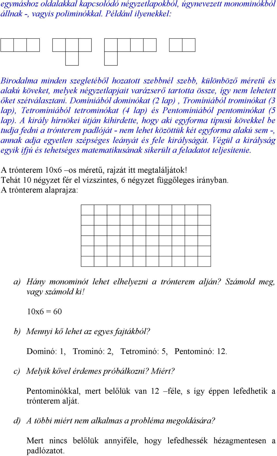 Domíniából dominókat (2 lap), Tromíniából trominókat (3 lap), Tetromíniából tetrominókat (4 lap) és Pentomíniából pentominókat (5 lap).