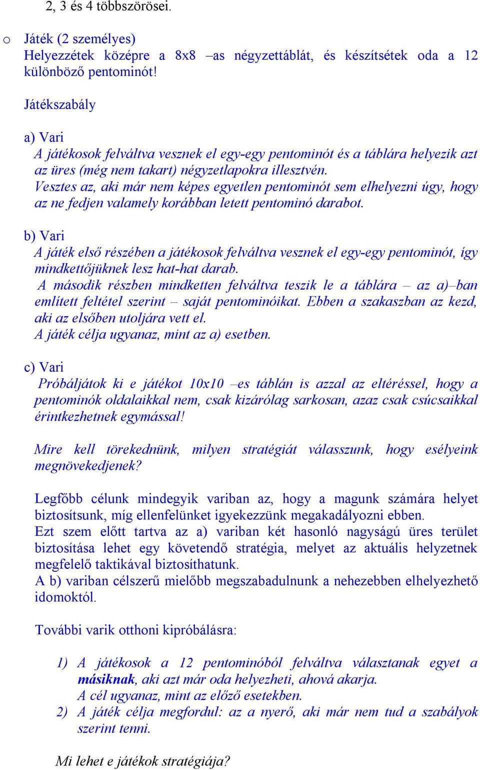 Vesztes az, aki már nem képes egyetlen pentominót sem elhelyezni úgy, hogy az ne fedjen valamely korábban letett pentominó darabot.