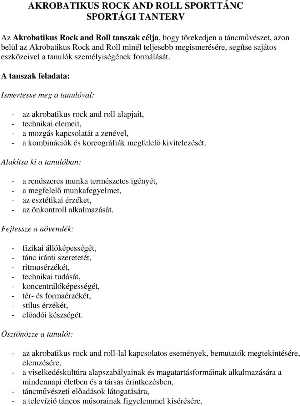 A tanszak feladata: Ismertesse meg a tanulóval: - az akrobatikus rock and roll alapjait, - technikai elemeit, - a mozgás kapcsolatát a zenével, - a kombinációk és koreográfiák megfelelő kivitelezését.