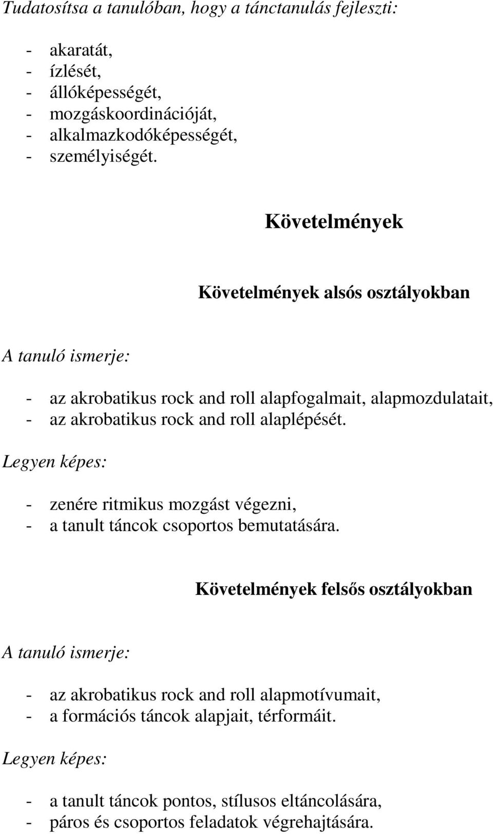 alaplépését. Legyen képes: - zenére ritmikus mozgást végezni, - a tanult táncok csoportos bemutatására.