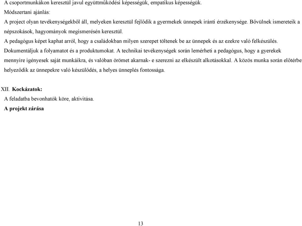 A pedagógus képet kaphat arról, hogy a családokban milyen szerepet töltenek be az ünnepek és az ezekre való felkészülés. Dokumentáljuk a folyamatot és a produktumokat.