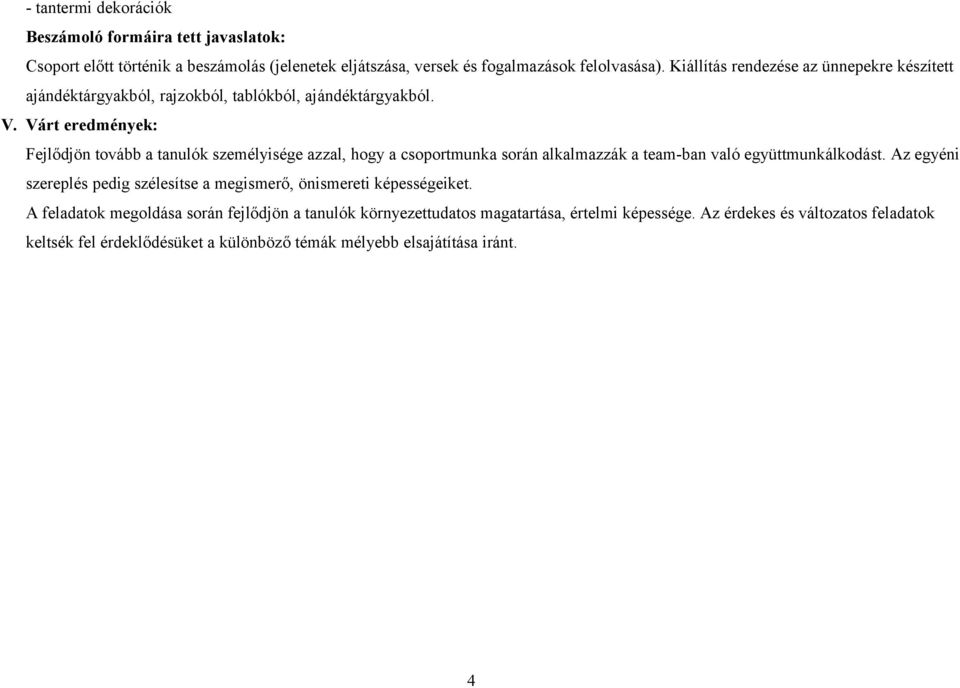 Várt eredmények: Fejlődjön tovább a tanulók személyisége azzal, hogy a csoportmunka során alkalmazzák a team-ban való együttmunkálkodást.