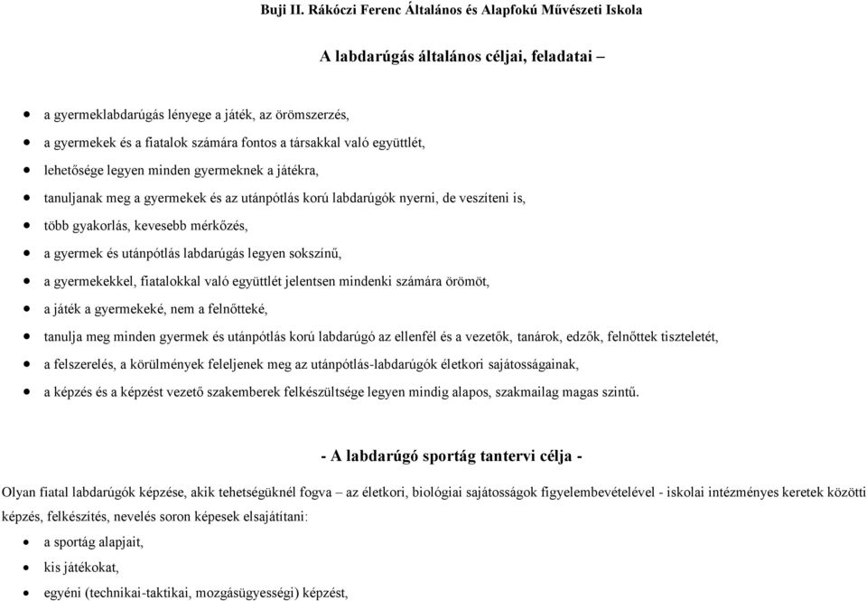 fiatalokkal való együttlét jelentsen mindenki számára örömöt, a játék a gyermekeké, nem a felnőtteké, tanulja meg minden gyermek és utánpótlás korú labdarúgó az ellenfél és a vezetők, tanárok, edzők,