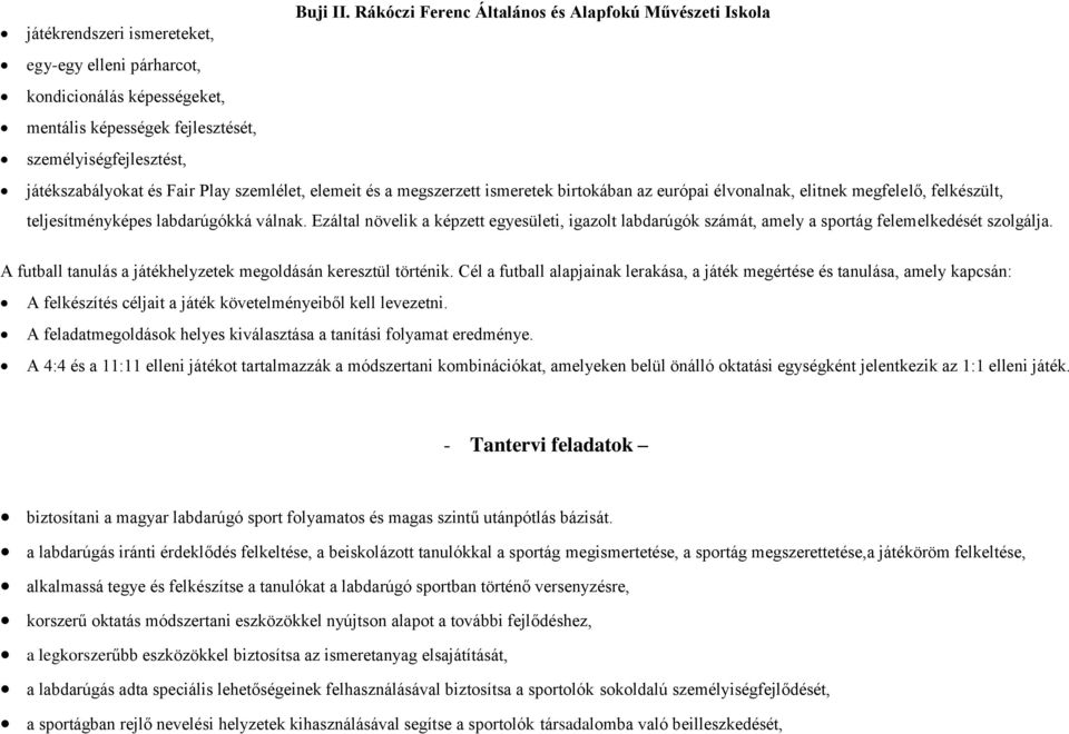 játékszabályokat és Fair Play szemlélet, elemeit és a megszerzett ismeretek birtokában az európai élvonalnak, elitnek megfelelő, felkészült, teljesítményképes labdarúgókká válnak.