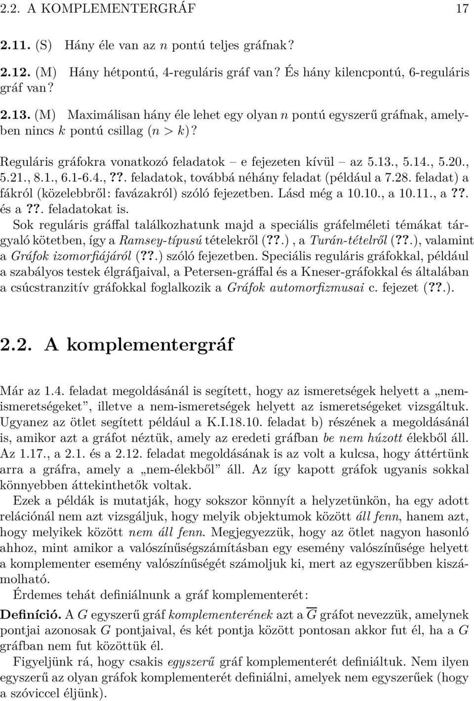 1-6.4.,??. feladatok, továbbá néhány feladat (például a 7.28. feladat) a fákról (közelebbről: favázakról) szóló fejezetben. Lásd még a 10.10., a 10.11., a??. és a??. feladatokat is.