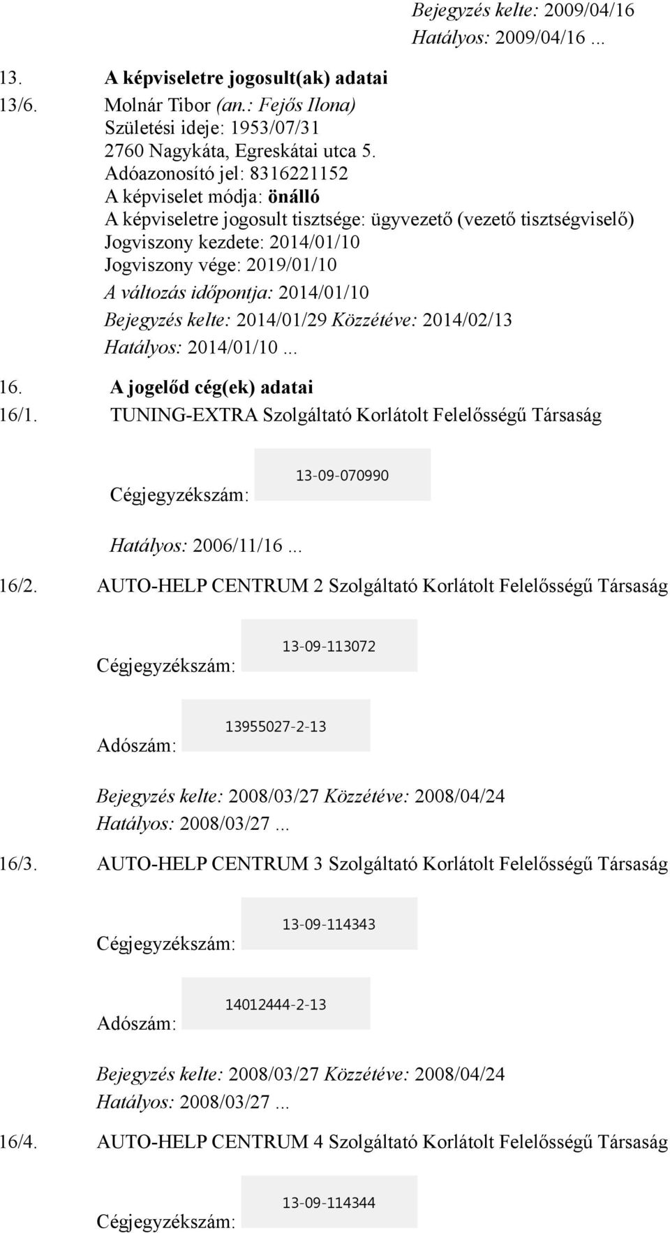 időpontja: 2014/01/10 Bejegyzés kelte: 2014/01/29 Közzétéve: 2014/02/13 Hatályos: 2014/01/10... 16. A jogelőd cég(ek) adatai 16/1.