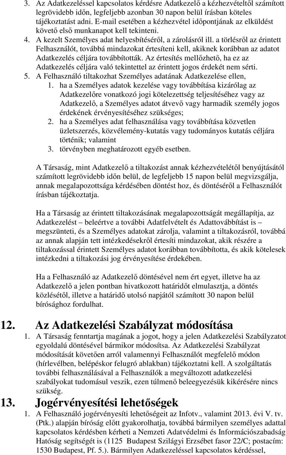 a törlésről az érintett Felhasználót, továbbá mindazokat értesíteni kell, akiknek korábban az adatot Adatkezelés céljára továbbították.