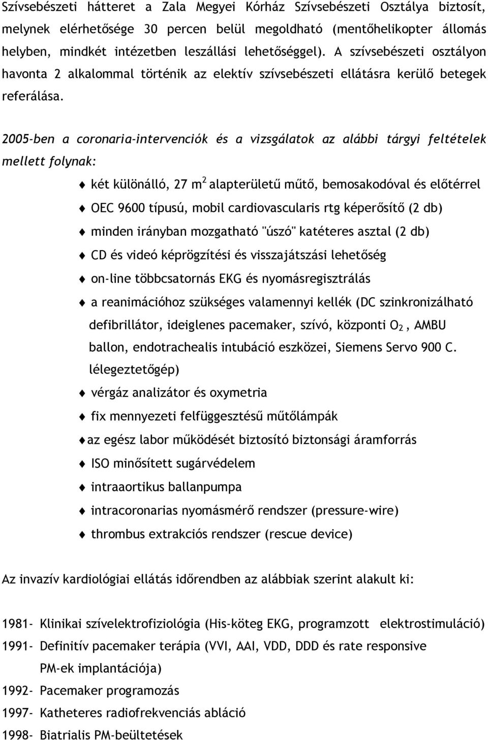 2005-ben a coronaria-intervenciók és a vizsgálatok az alábbi tárgyi feltételek mellett folynak: két különálló, 27 m 2 alapterületű műtő, bemosakodóval és előtérrel OEC 9600 típusú, mobil