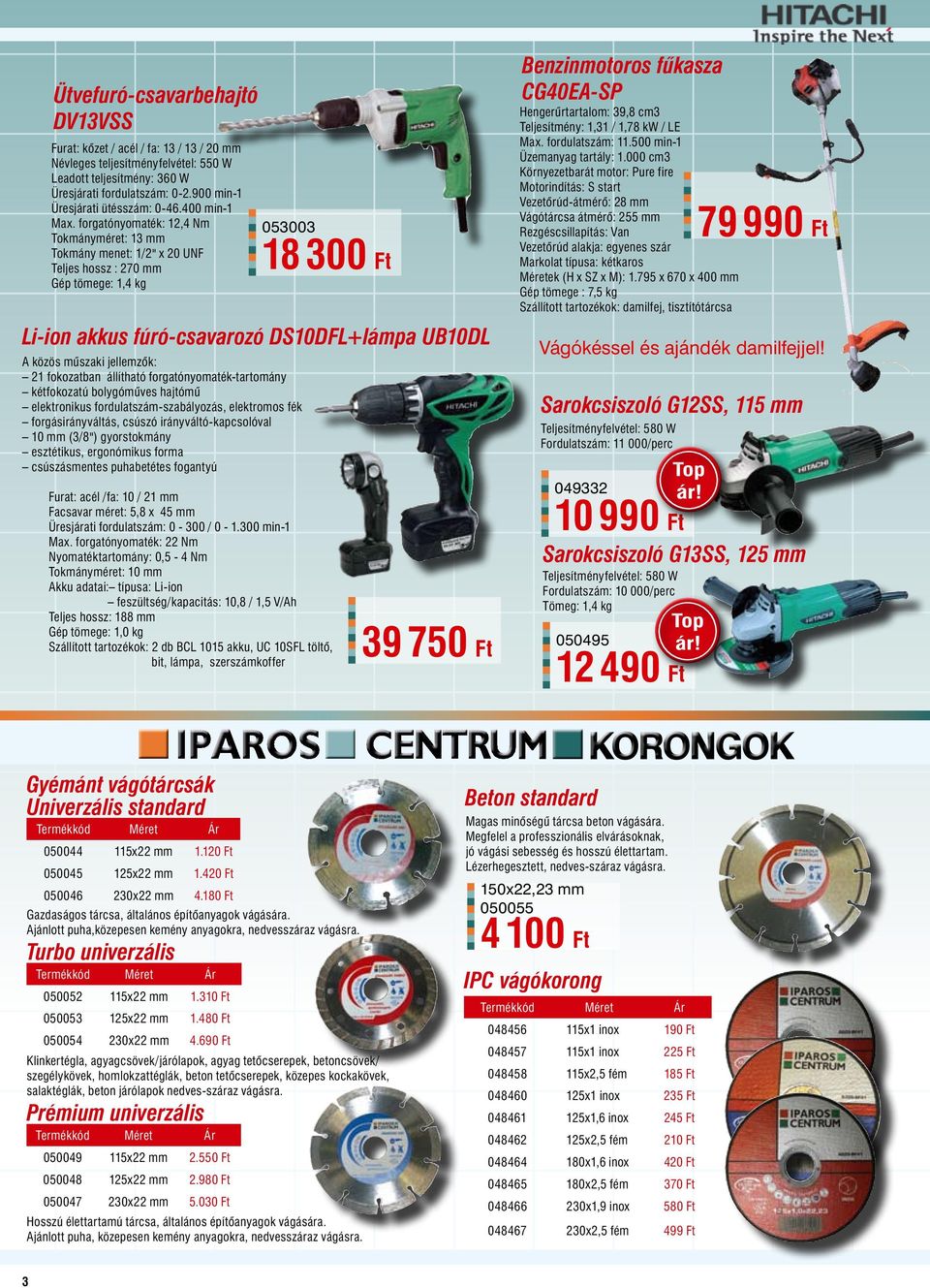 forgatónyomaték: 12,4 Nm Tokmányméret: 13 mm Tokmány menet: 1/2" x 20 UNF Teljes hossz : 270 mm Gép tömege: 1,4 kg Li-ion akkus fúró-csavarozó DS10DFL+lámpa UB10DL A közös műszaki jellemzők: 21