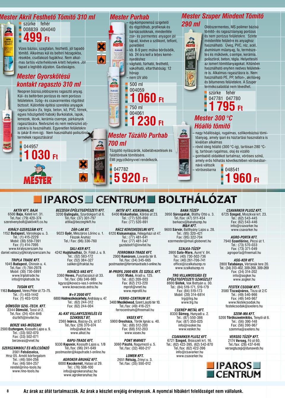 Kül- és beltérben porózus és nem porózus felületekre. Szög- és csavarmentes rögzítést biztosít.